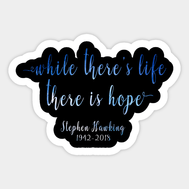RIP Stephen Hawking Quotes Shirt - While there's life there is hope Sticker by CMDesign